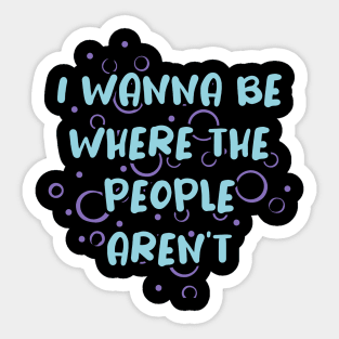 I Wanna Be Where the People Aren't Sticker